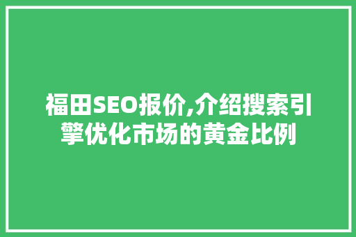 福田SEO报价,介绍搜索引擎优化市场的黄金比例