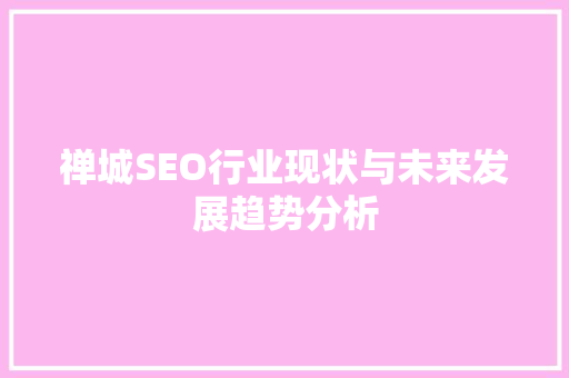 禅城SEO行业现状与未来发展趋势分析