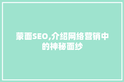 蒙面SEO,介绍网络营销中的神秘面纱