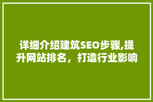 详细介绍建筑SEO步骤,提升网站排名，打造行业影响力