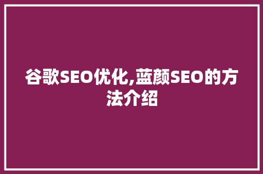 谷歌SEO优化,蓝颜SEO的方法介绍