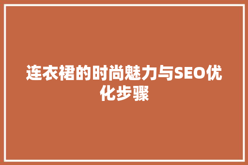 连衣裙的时尚魅力与SEO优化步骤