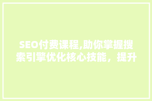 SEO付费课程,助你掌握搜索引擎优化核心技能，提升网站排名