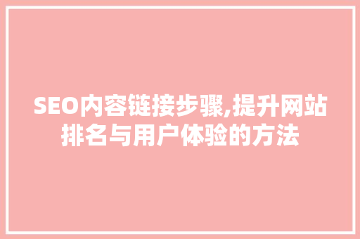 SEO内容链接步骤,提升网站排名与用户体验的方法
