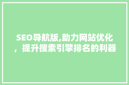 SEO导航版,助力网站优化，提升搜索引擎排名的利器