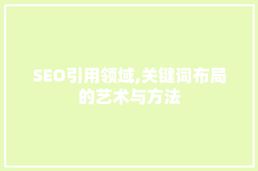 SEO引用领域,关键词布局的艺术与方法