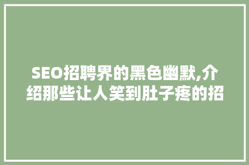 SEO招聘界的黑色幽默,介绍那些让人笑到肚子疼的招聘广告！