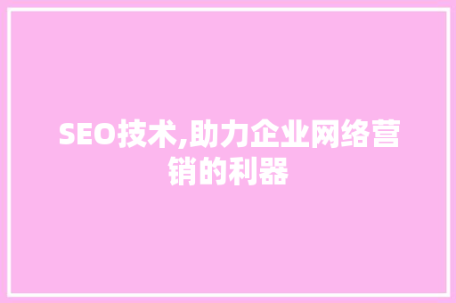 SEO技术,助力企业网络营销的利器
