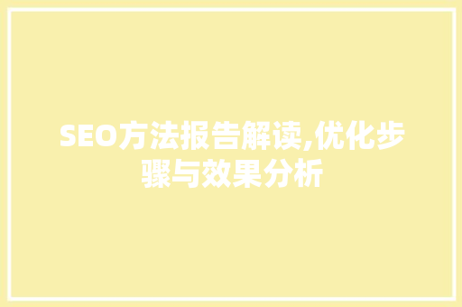 SEO方法报告解读,优化步骤与效果分析