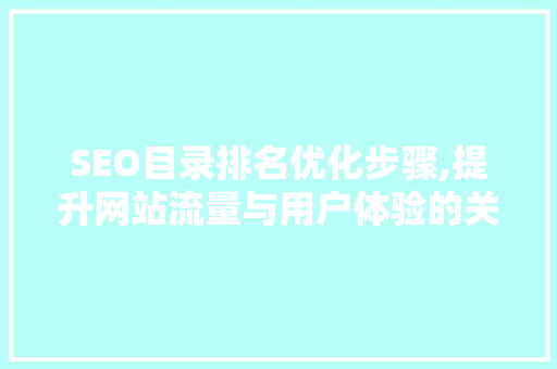 SEO目录排名优化步骤,提升网站流量与用户体验的关键
