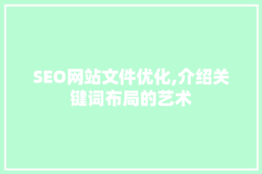 SEO网站文件优化,介绍关键词布局的艺术
