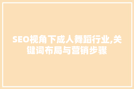 SEO视角下成人舞蹈行业,关键词布局与营销步骤