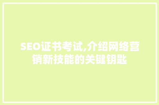 SEO证书考试,介绍网络营销新技能的关键钥匙