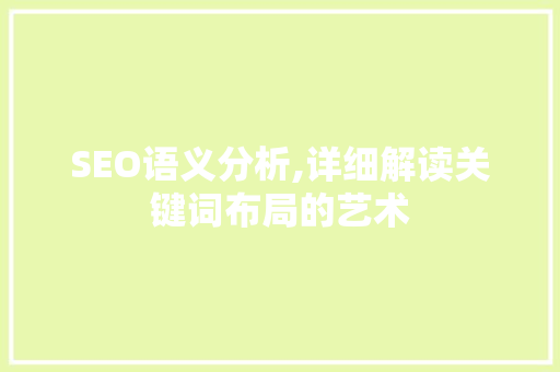 SEO语义分析,详细解读关键词布局的艺术