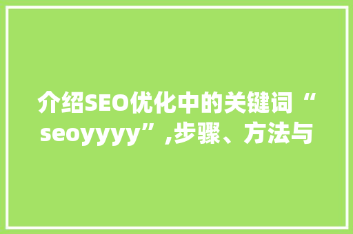 介绍SEO优化中的关键词“seoyyyy”,步骤、方法与未来展望