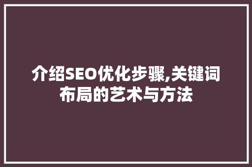 介绍SEO优化步骤,关键词布局的艺术与方法