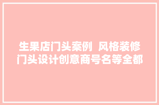 生果店门头案例  风格装修门头设计创意商号名等全都有