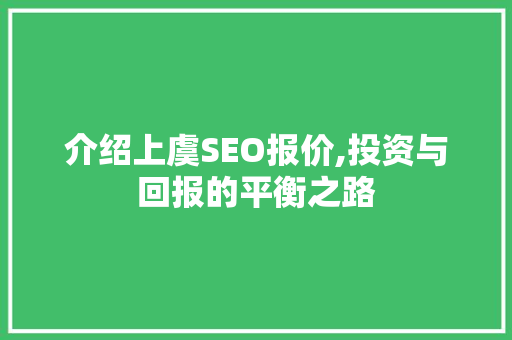 介绍上虞SEO报价,投资与回报的平衡之路