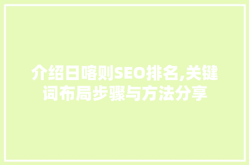 介绍日喀则SEO排名,关键词布局步骤与方法分享