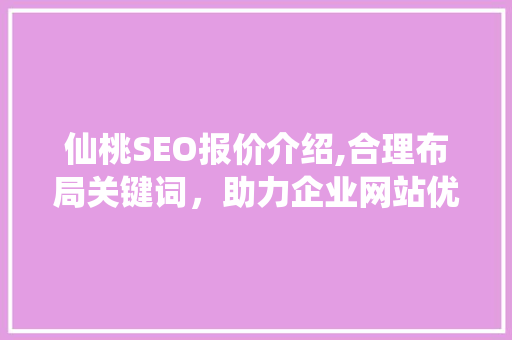 仙桃SEO报价介绍,合理布局关键词，助力企业网站优化