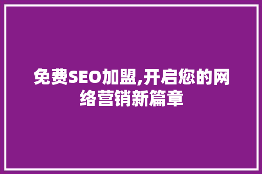 免费SEO加盟,开启您的网络营销新篇章
