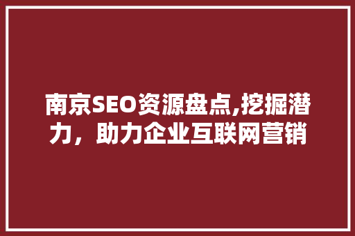 南京SEO资源盘点,挖掘潜力，助力企业互联网营销