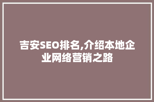吉安SEO排名,介绍本地企业网络营销之路