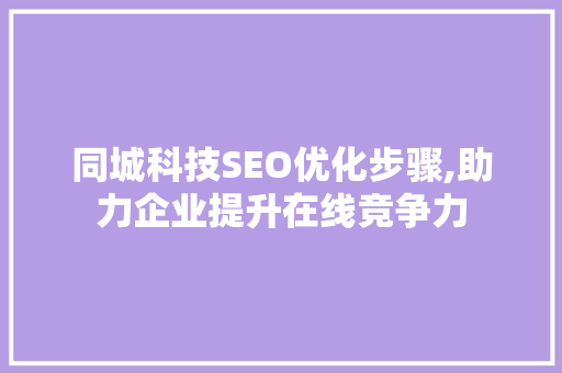 同城科技SEO优化步骤,助力企业提升在线竞争力
