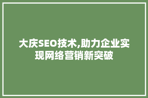大庆SEO技术,助力企业实现网络营销新突破