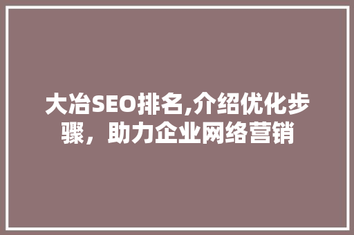 大冶SEO排名,介绍优化步骤，助力企业网络营销