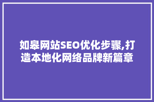 如皋网站SEO优化步骤,打造本地化网络品牌新篇章