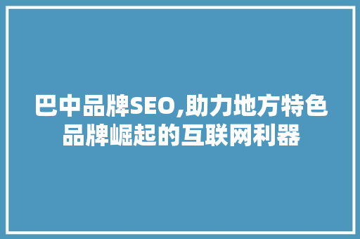 巴中品牌SEO,助力地方特色品牌崛起的互联网利器
