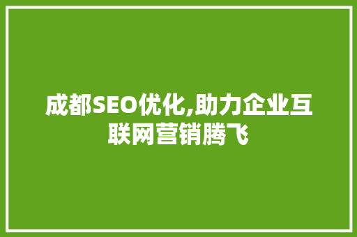 成都SEO优化,助力企业互联网营销腾飞