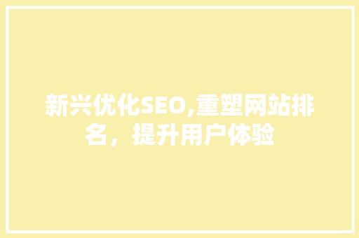 新兴优化SEO,重塑网站排名，提升用户体验