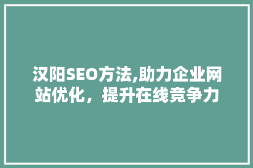 汉阳SEO方法,助力企业网站优化，提升在线竞争力