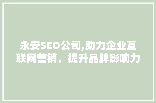 永安SEO公司,助力企业互联网营销，提升品牌影响力