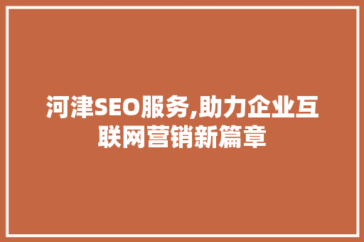 河津SEO服务,助力企业互联网营销新篇章