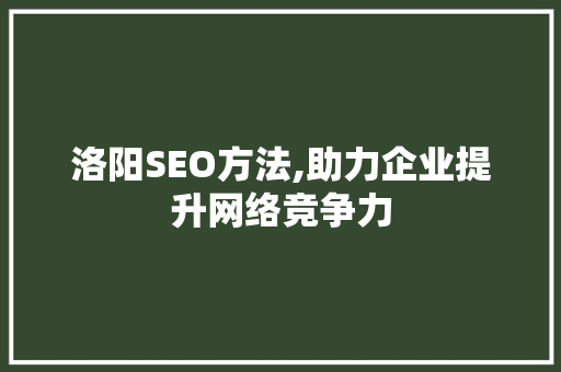 洛阳SEO方法,助力企业提升网络竞争力