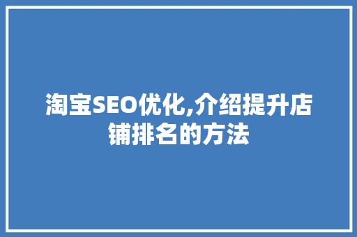 淘宝SEO优化,介绍提升店铺排名的方法