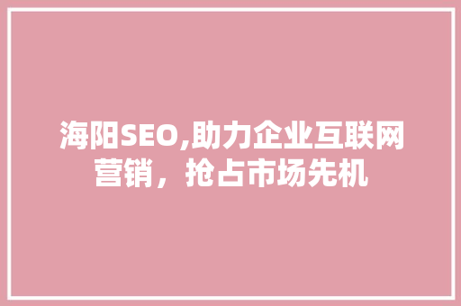 海阳SEO,助力企业互联网营销，抢占市场先机