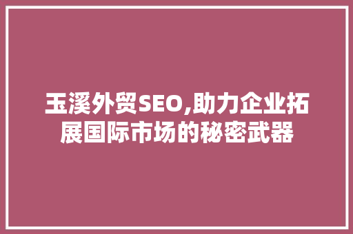 玉溪外贸SEO,助力企业拓展国际市场的秘密武器