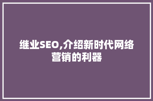 继业SEO,介绍新时代网络营销的利器