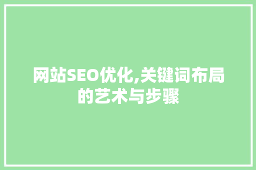 网站SEO优化,关键词布局的艺术与步骤