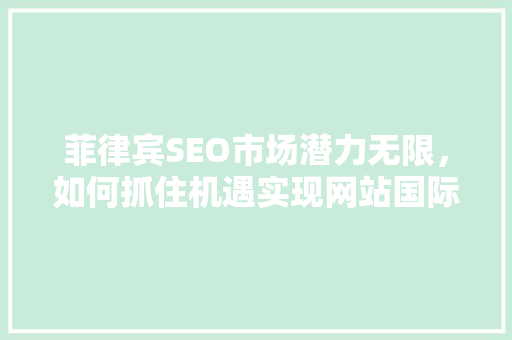 菲律宾SEO市场潜力无限，如何抓住机遇实现网站国际化