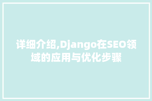 详细介绍,Django在SEO领域的应用与优化步骤