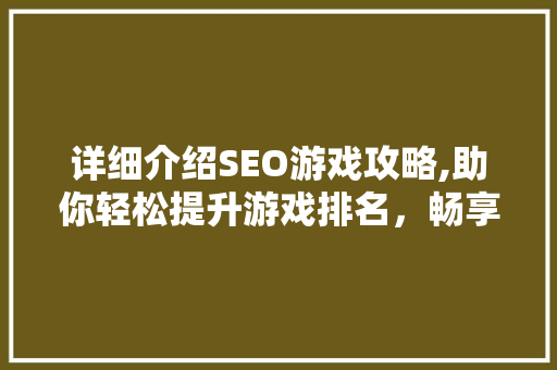详细介绍SEO游戏攻略,助你轻松提升游戏排名，畅享游戏乐趣