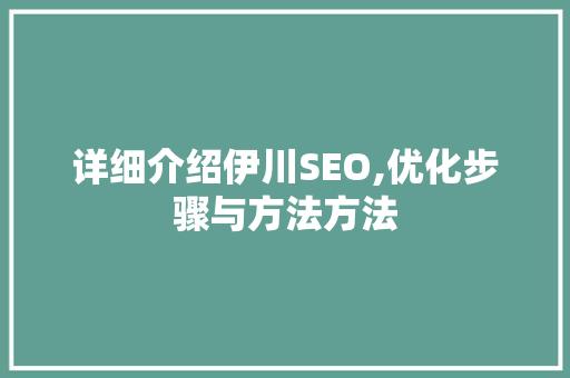 详细介绍伊川SEO,优化步骤与方法方法