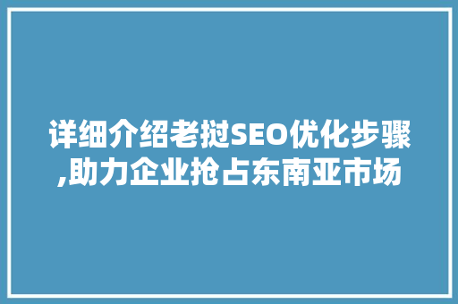 详细介绍老挝SEO优化步骤,助力企业抢占东南亚市场先机
