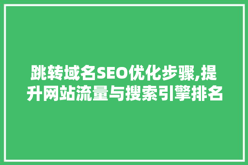 跳转域名SEO优化步骤,提升网站流量与搜索引擎排名