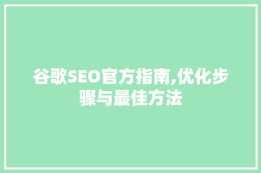 谷歌SEO官方指南,优化步骤与最佳方法